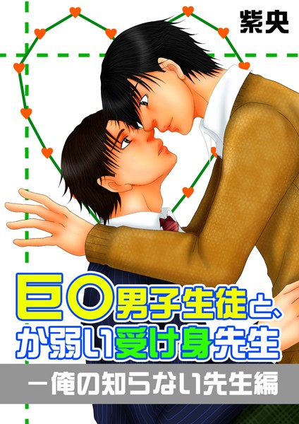巨○男子生徒と、か弱い受け身先生-俺の知らない先生編❤紫央｜【単行本】
