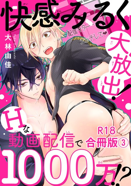 快感みるく大放出！ Hな動画配信で1000万！？R18合冊版3❤大林由佳｜【単行本】